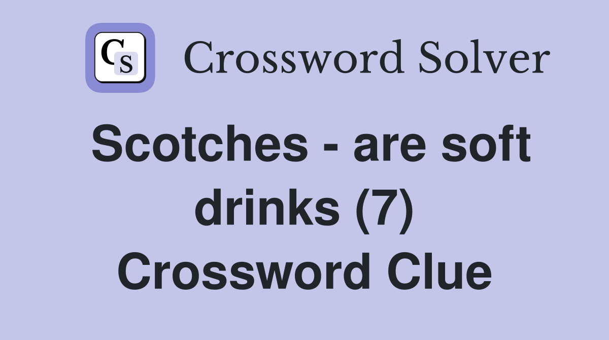 Scotches - are soft drinks (7) Crossword Clue