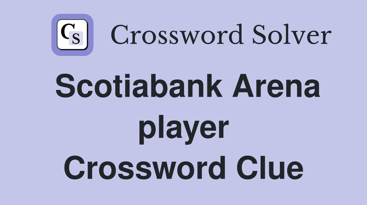 Scotiabank Arena player Crossword Clue