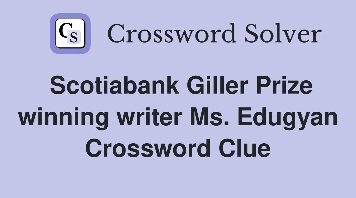 Scotiabank Giller Prize winning writer Ms. Edugyan Crossword Clue