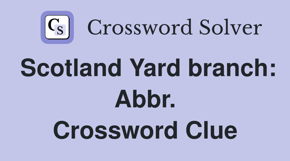 Scotland Yard branch: Abbr. Crossword Clue