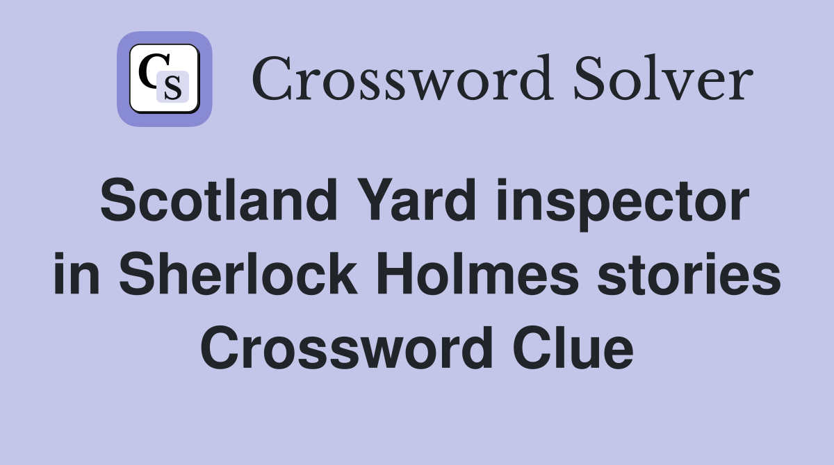 Scotland Yard inspector in Sherlock Holmes stories Crossword Clue