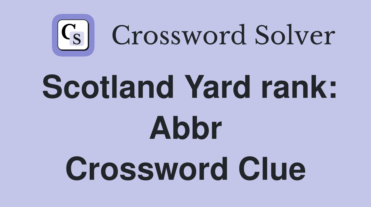 Scotland Yard rank: Abbr Crossword Clue
