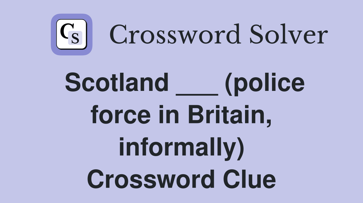 Scotland ___ (police force in Britain, informally) Crossword Clue