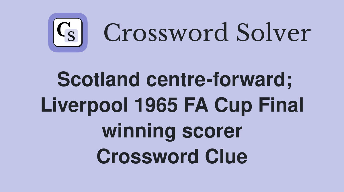 Scotland centre-forward; Liverpool 1965 FA Cup Final winning scorer Crossword Clue