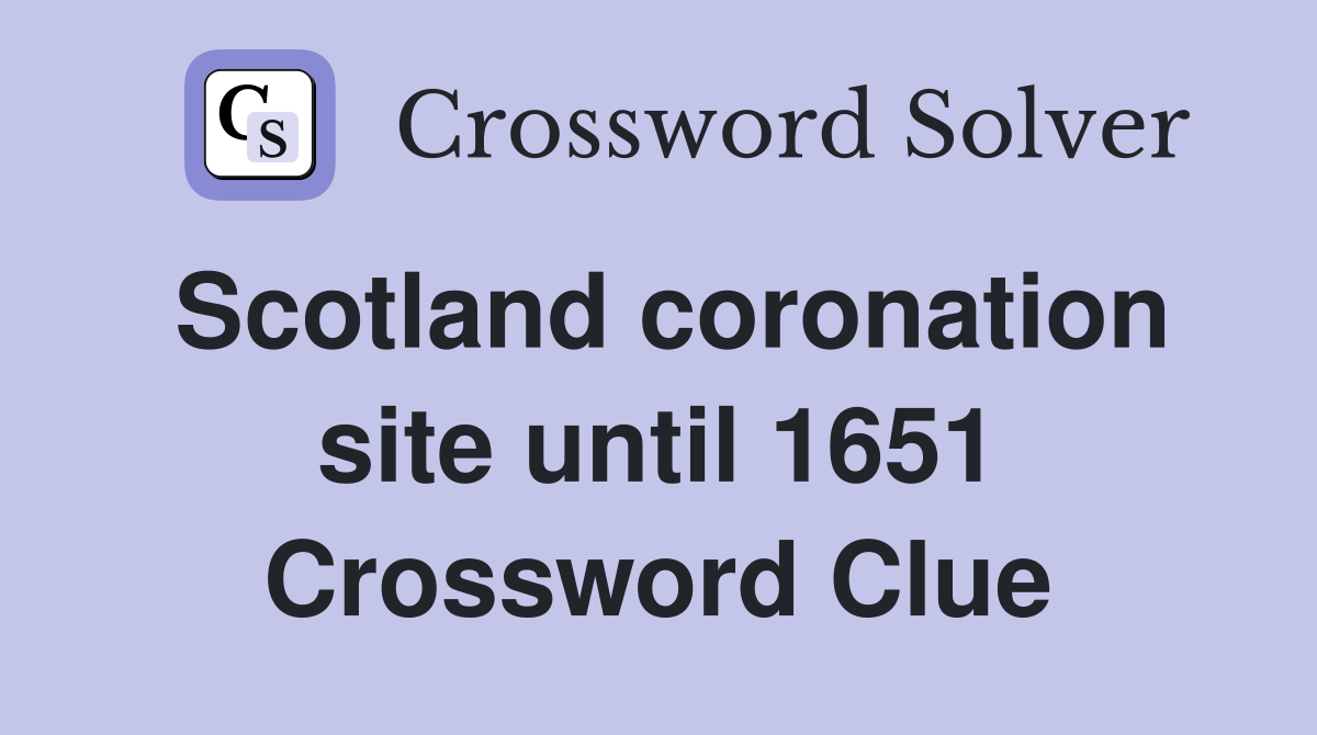 Scotland coronation site until 1651 Crossword Clue