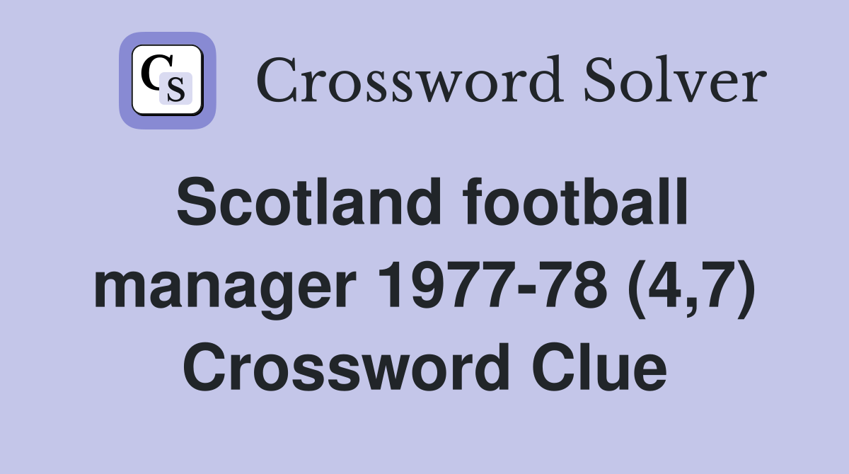 Scotland football manager 1977-78 (4,7) Crossword Clue