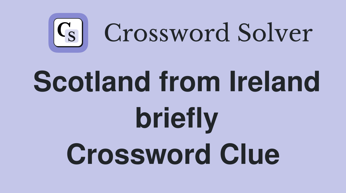 Scotland from Ireland  briefly Crossword Clue
