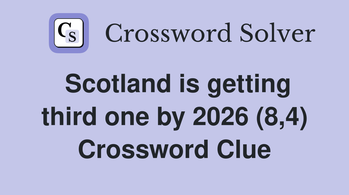 Scotland is getting third one by 2026 (8,4) Crossword Clue