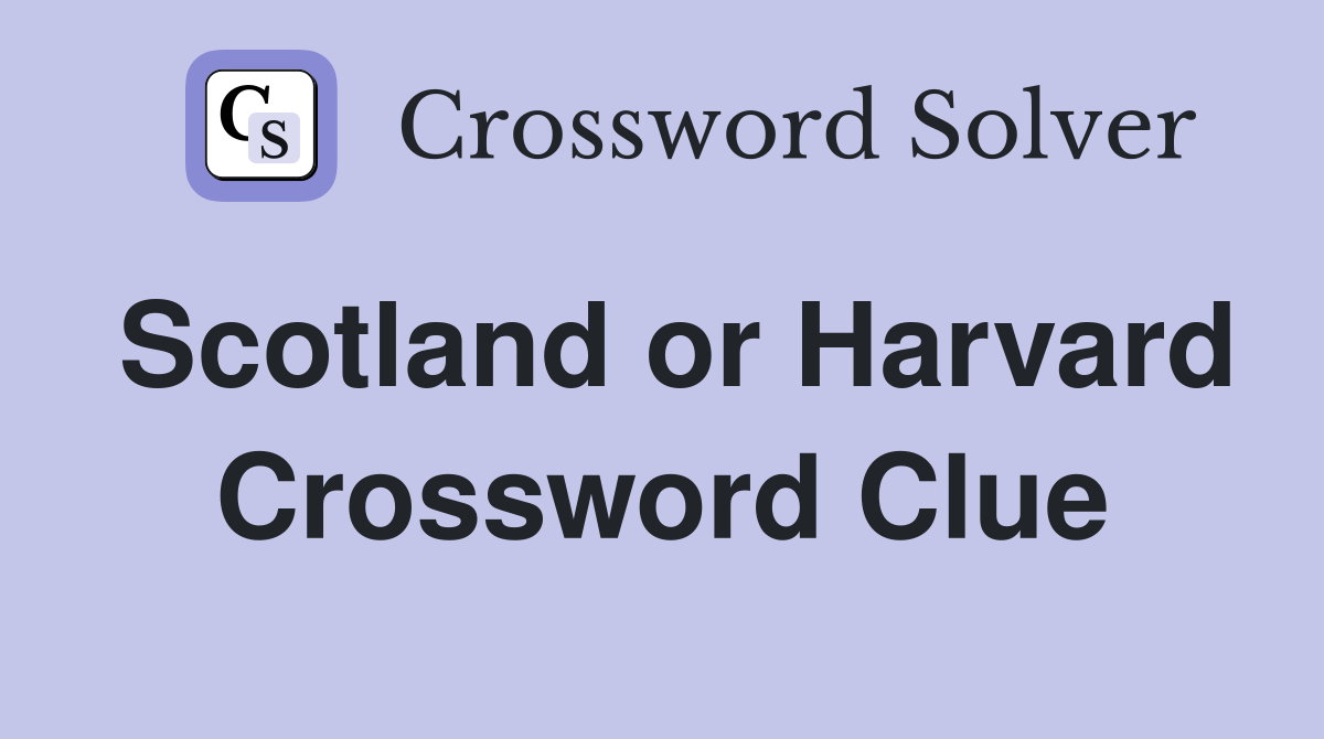 Scotland or Harvard Crossword Clue