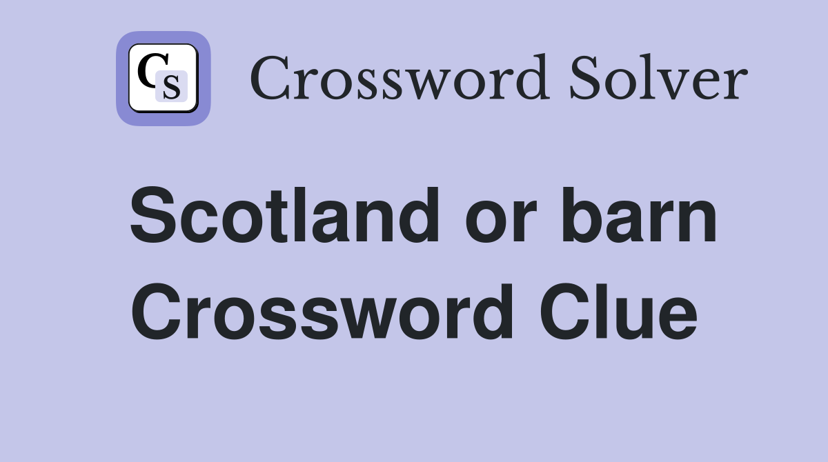 Scotland or barn Crossword Clue