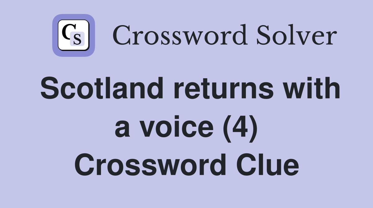Scotland returns with a voice (4) Crossword Clue