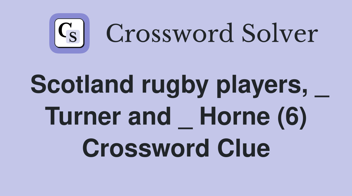 Scotland rugby players, _ Turner and _ Horne (6) Crossword Clue