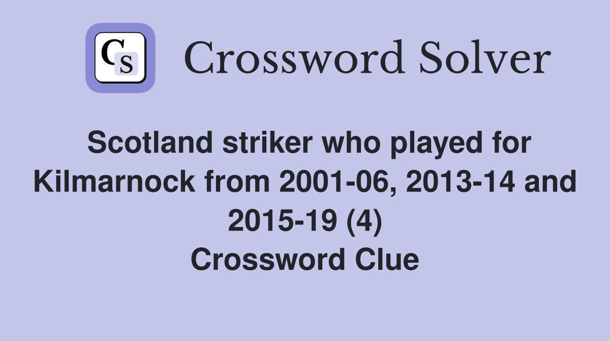 Scotland striker who played for Kilmarnock from 2001-06, 2013-14 and 2015-19 (4) Crossword Clue