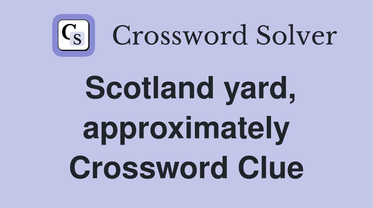 Scotland yard, approximately Crossword Clue