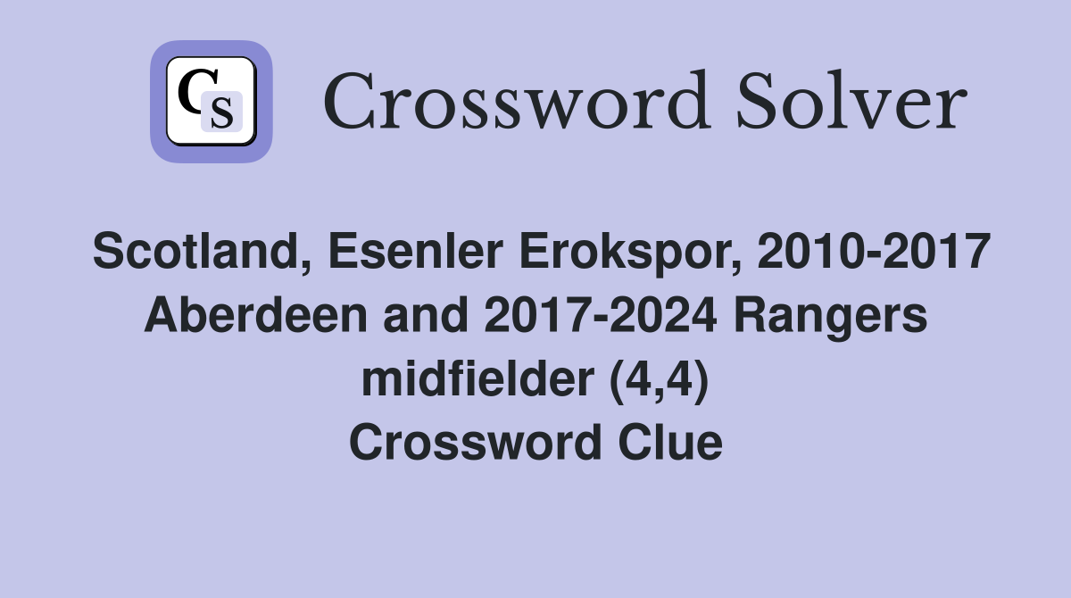 Scotland, Esenler Erokspor, 2010-2017 Aberdeen and 2017-2024 Rangers midfielder (4,4) Crossword Clue
