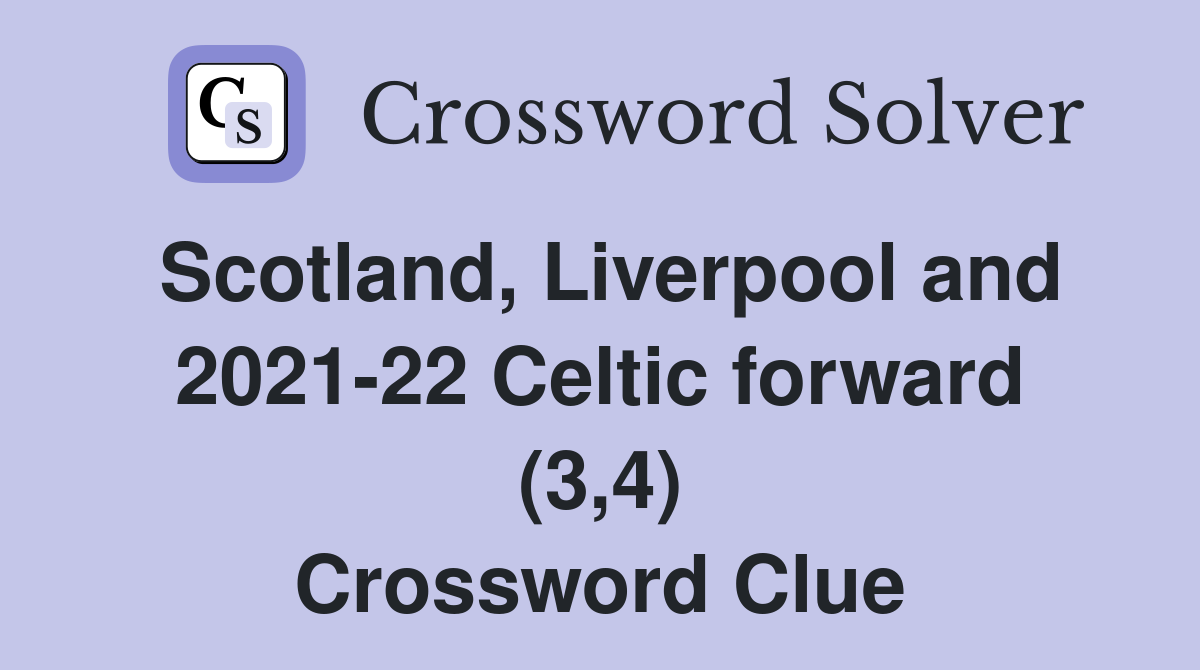 Scotland, Liverpool and 2021-22 Celtic forward (3,4) Crossword Clue