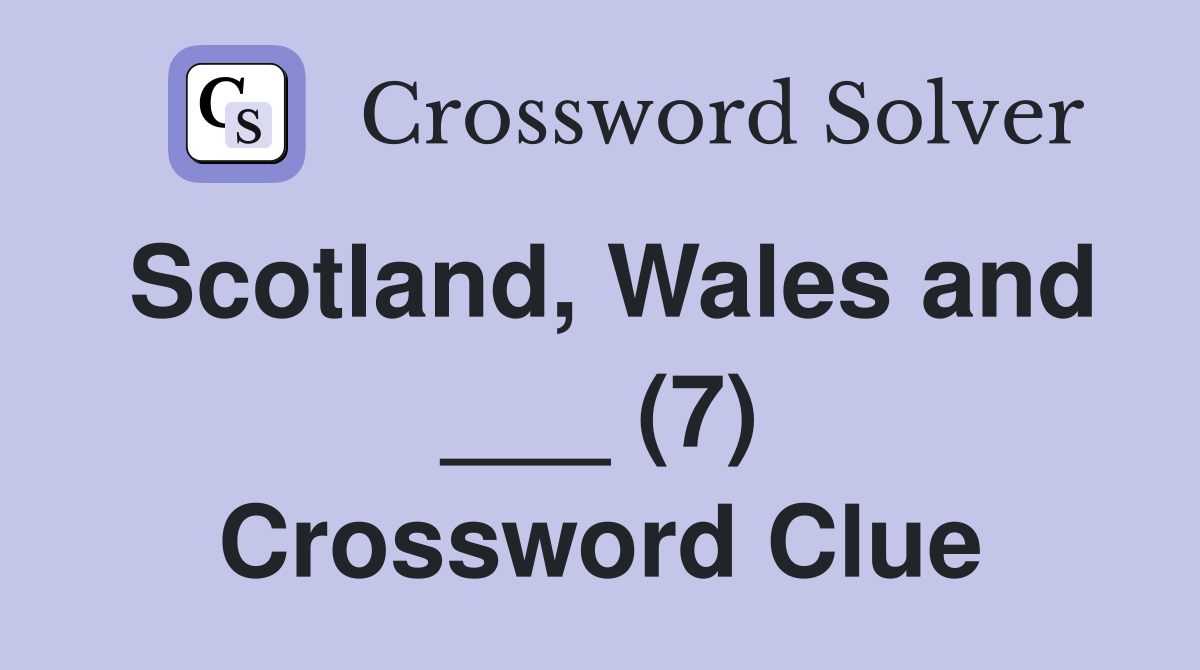 Scotland, Wales and ___ (7) Crossword Clue