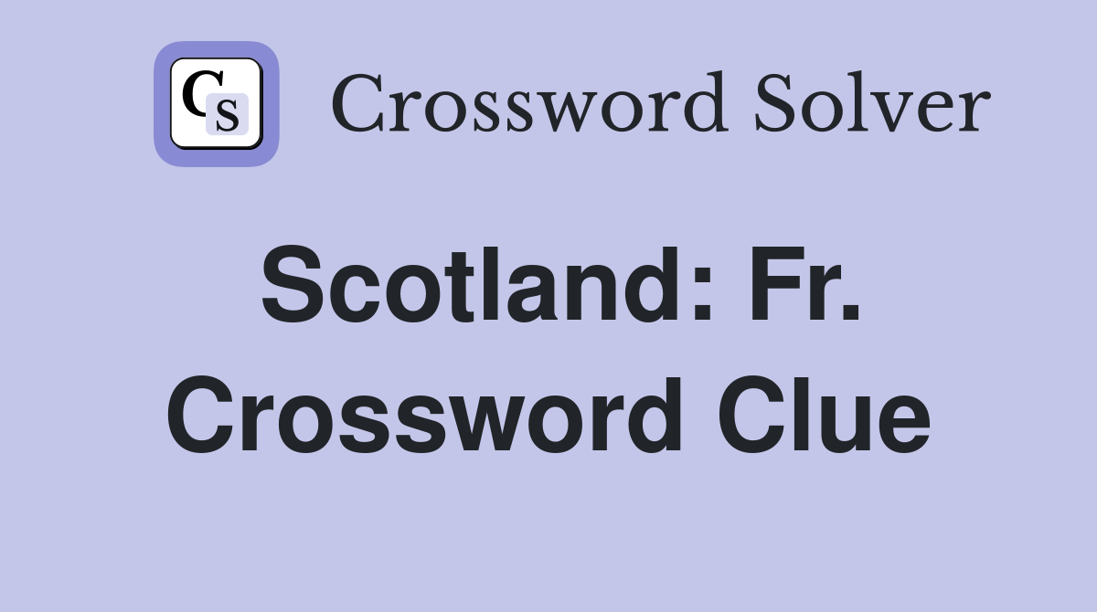 Scotland: Fr. Crossword Clue