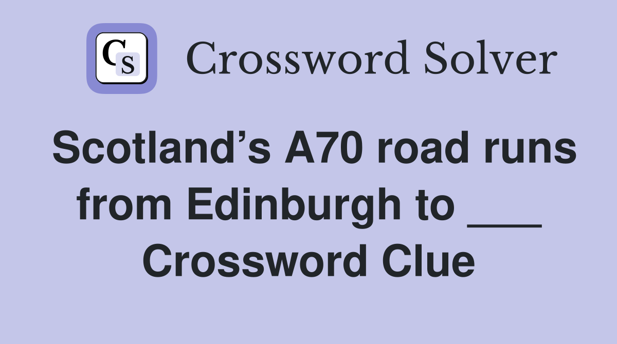 Scotland’s A70 road runs from Edinburgh to ___ Crossword Clue