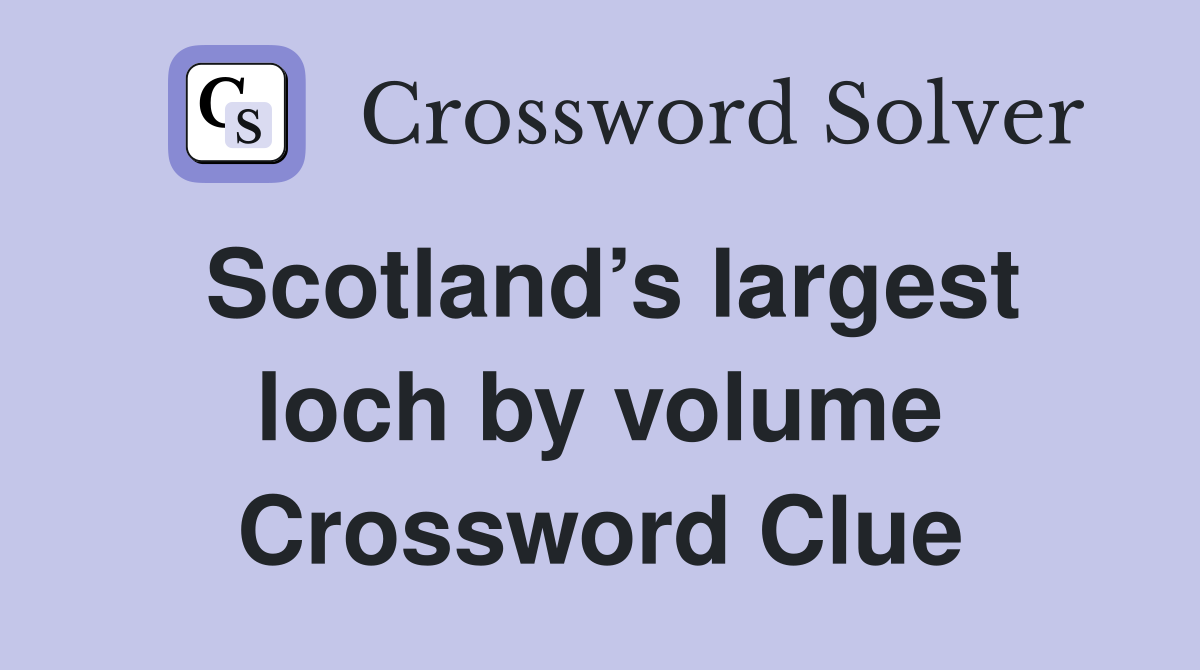 Scotland’s largest loch by volume Crossword Clue