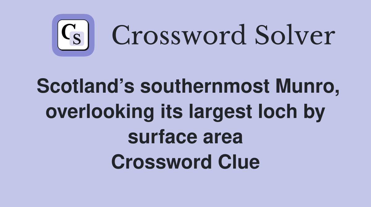 Scotland’s southernmost Munro, overlooking its largest loch by surface area Crossword Clue