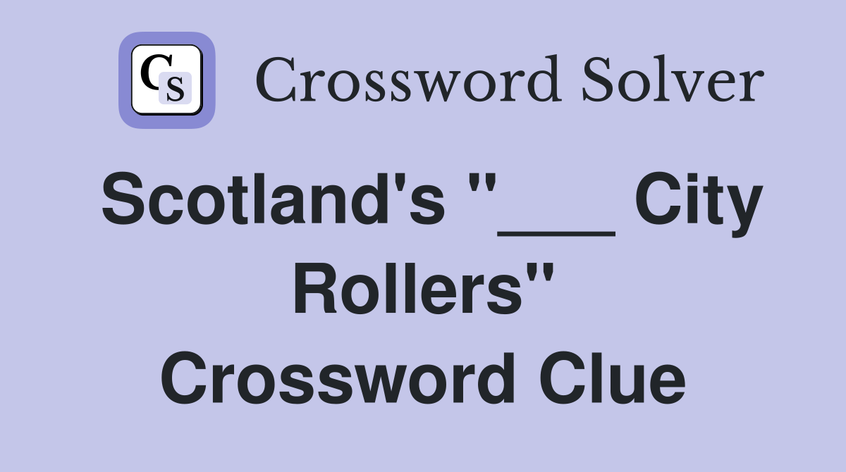 Scotland's "___ City Rollers" Crossword Clue