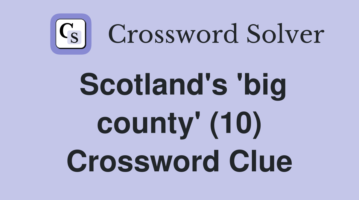Scotland's 'big county' (10) Crossword Clue