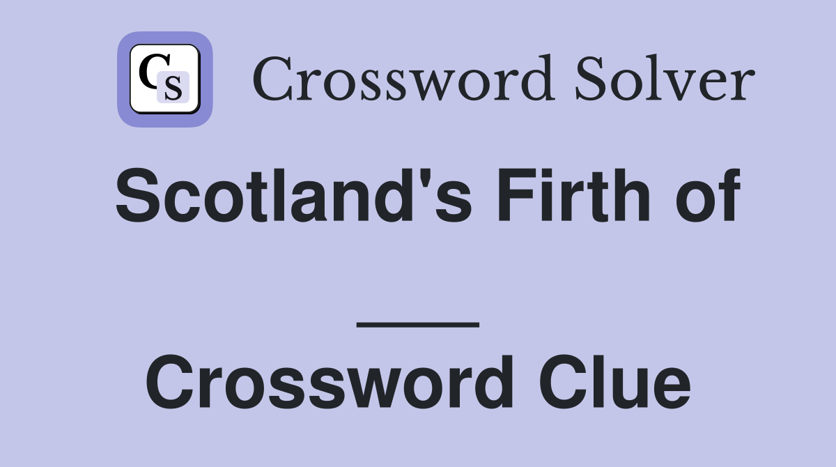 Scotland's Firth of ___ Crossword Clue