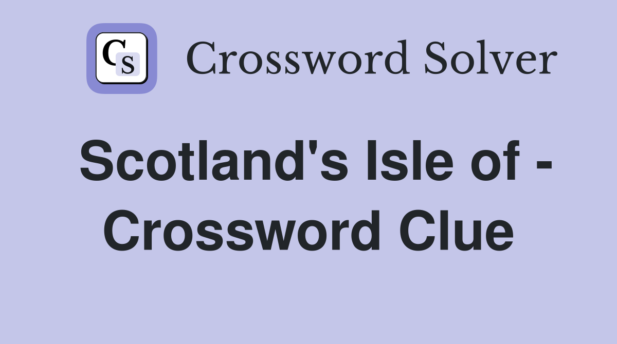 Scotland's Isle of - Crossword Clue