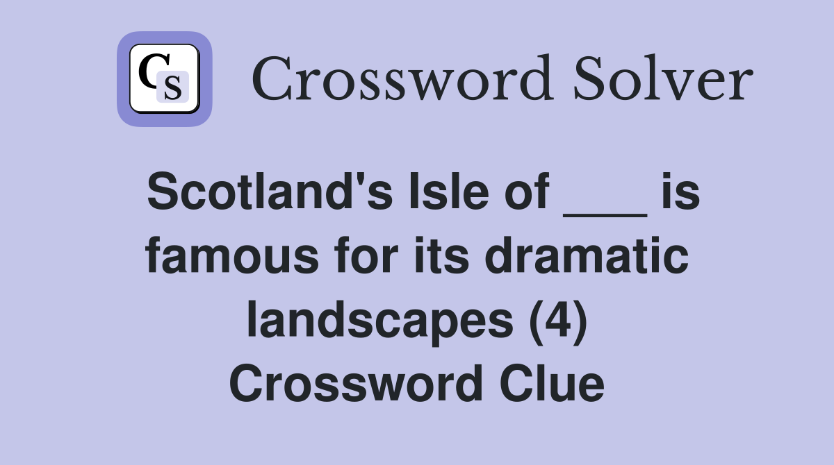 Scotland's Isle of ___ is famous for its dramatic landscapes (4) Crossword Clue
