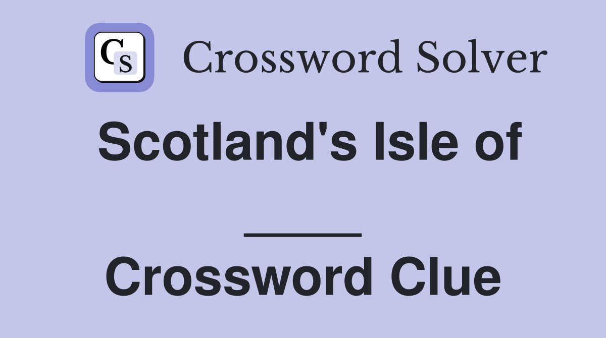 Scotland's Isle of ____ Crossword Clue
