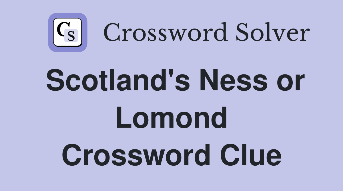 Scotland's Ness or Lomond Crossword Clue