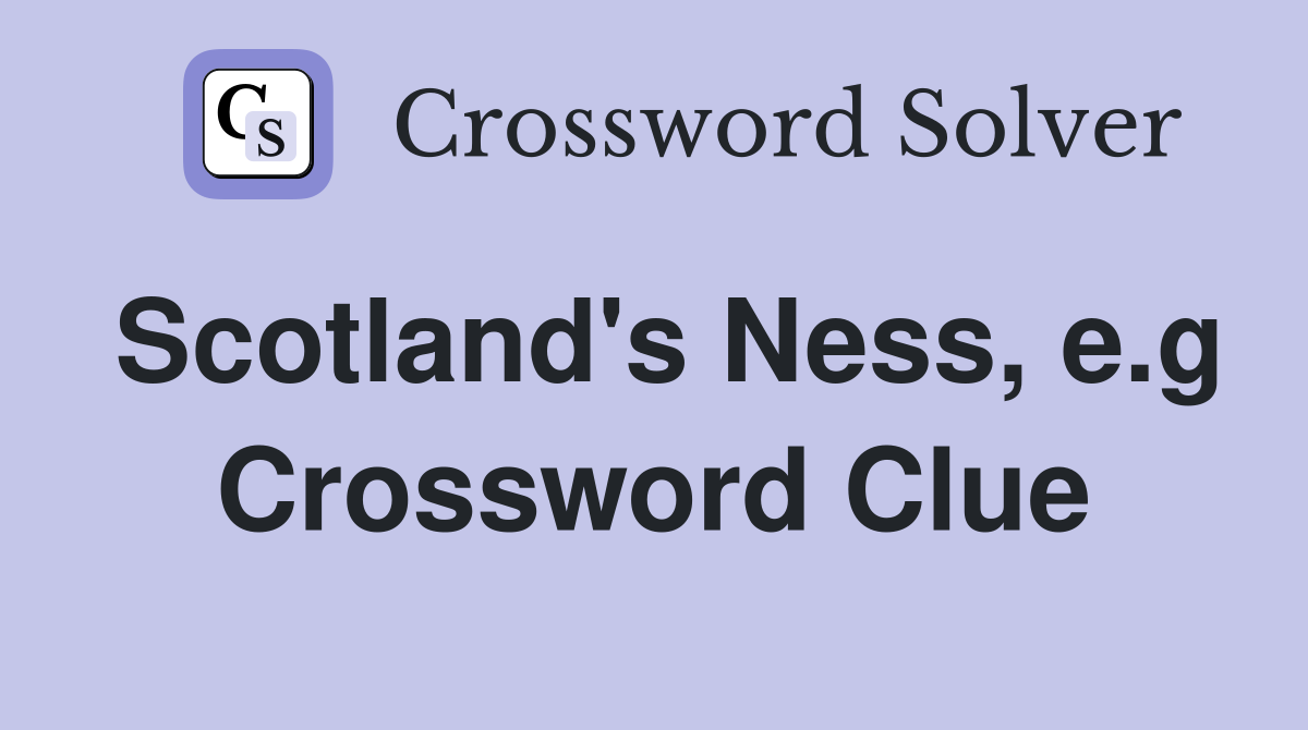 Scotland's Ness, e.g Crossword Clue