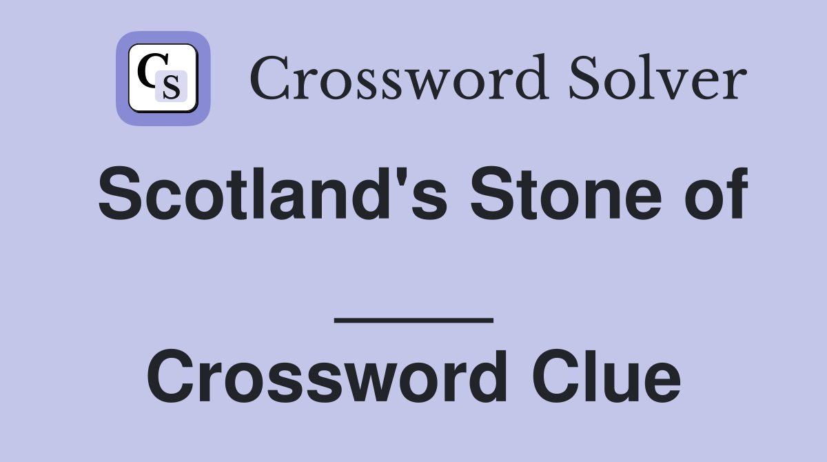 Scotland's Stone of ____ Crossword Clue