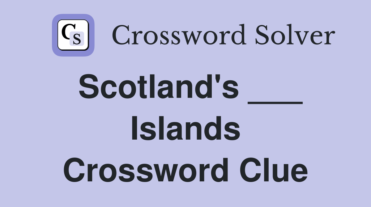 Scotland's ___ Islands Crossword Clue
