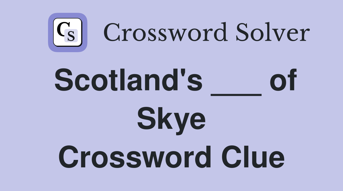 Scotland's ___ of Skye Crossword Clue