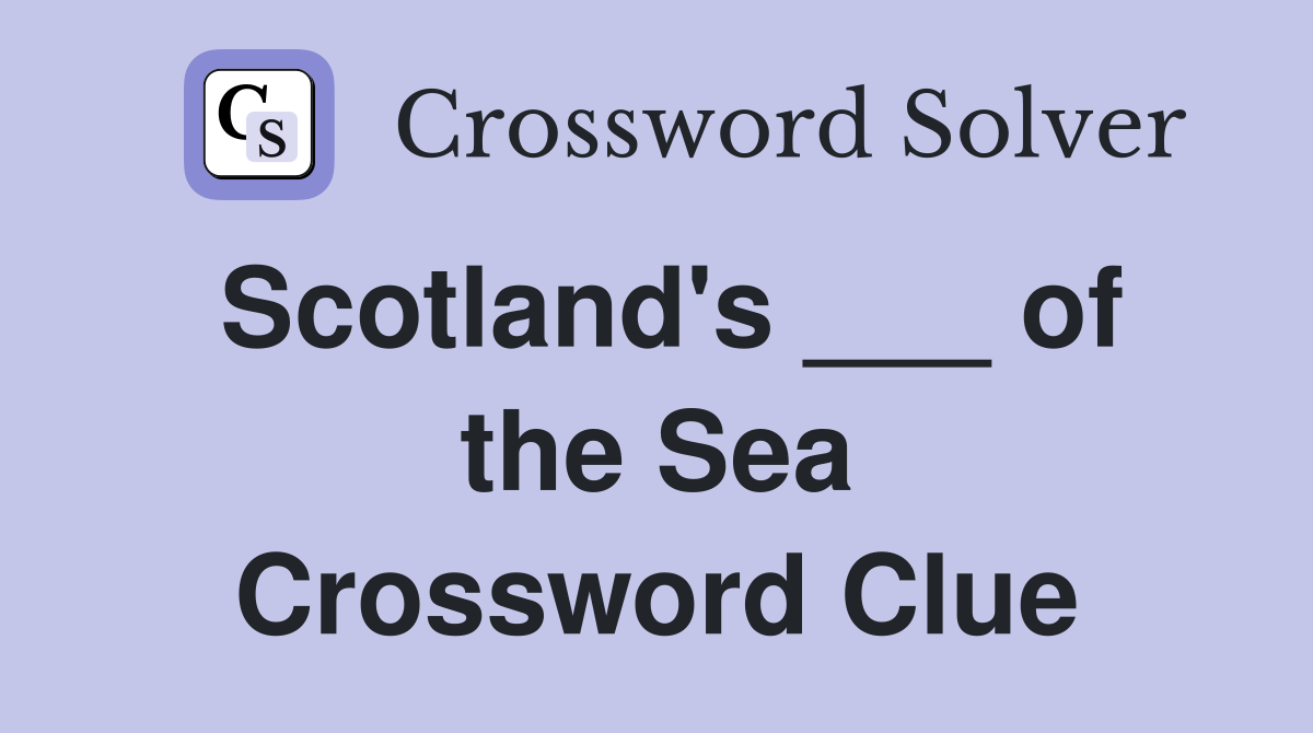 Scotland's ___ of the Sea Crossword Clue
