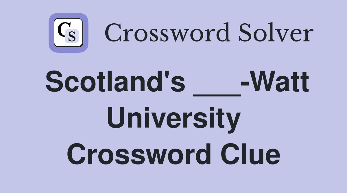 Scotland's ___-Watt University Crossword Clue