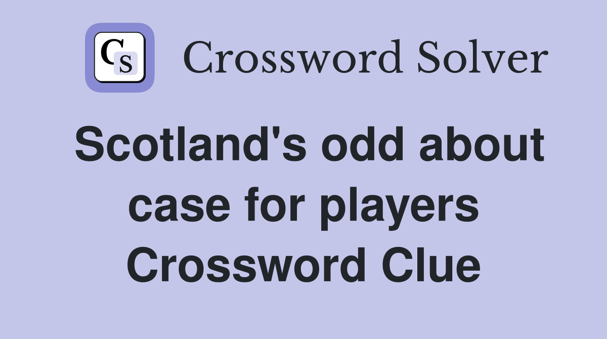 Scotland's odd about case for players Crossword Clue