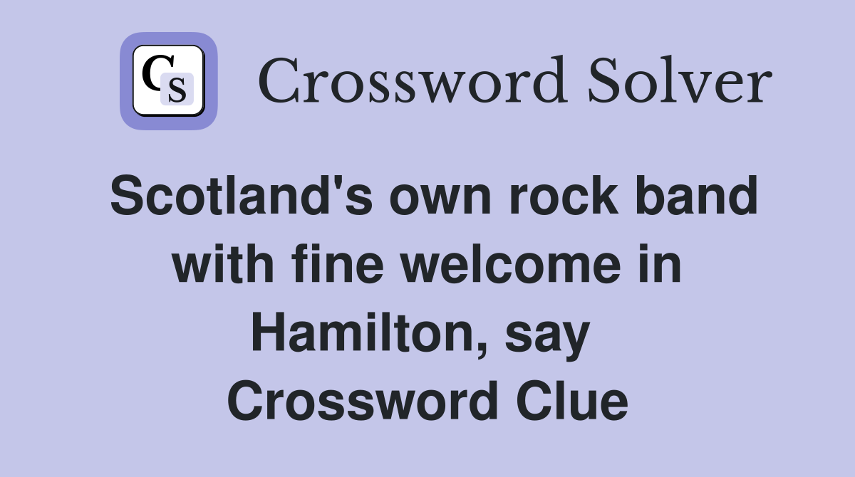Scotland's own rock band with fine welcome in Hamilton, say  Crossword Clue