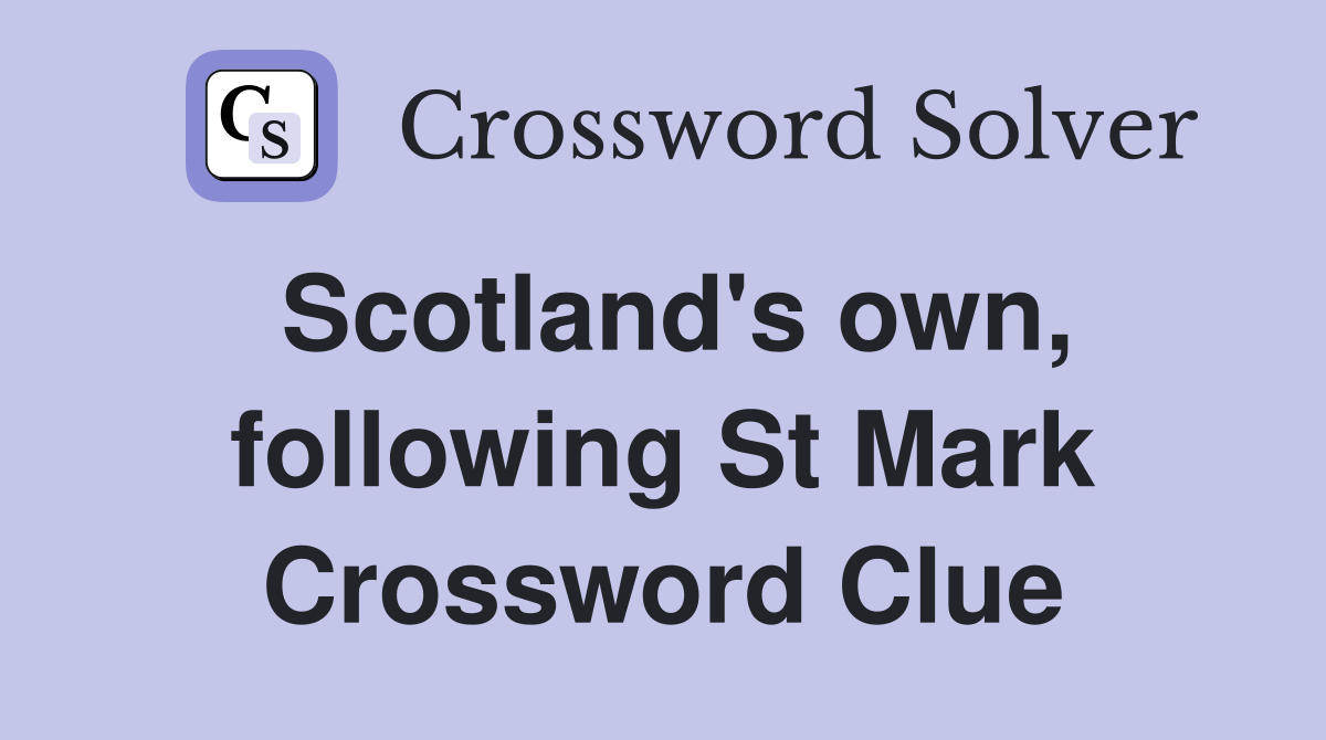 Scotland's own, following St Mark Crossword Clue