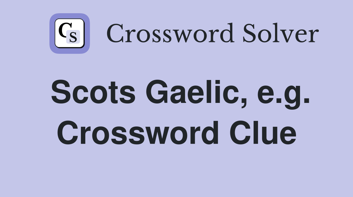 Scots Gaelic, e.g. Crossword Clue
