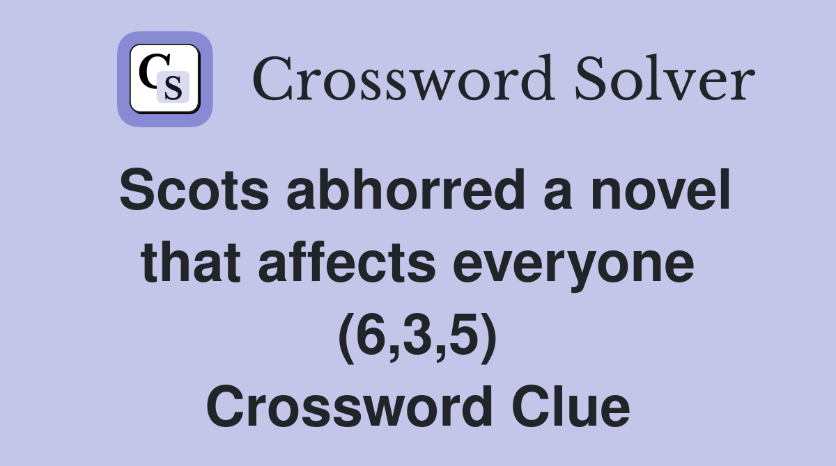 Scots abhorred a novel that affects everyone (6,3,5) Crossword Clue