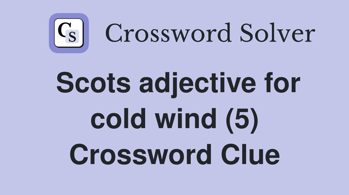 Scots adjective for cold wind (5) Crossword Clue