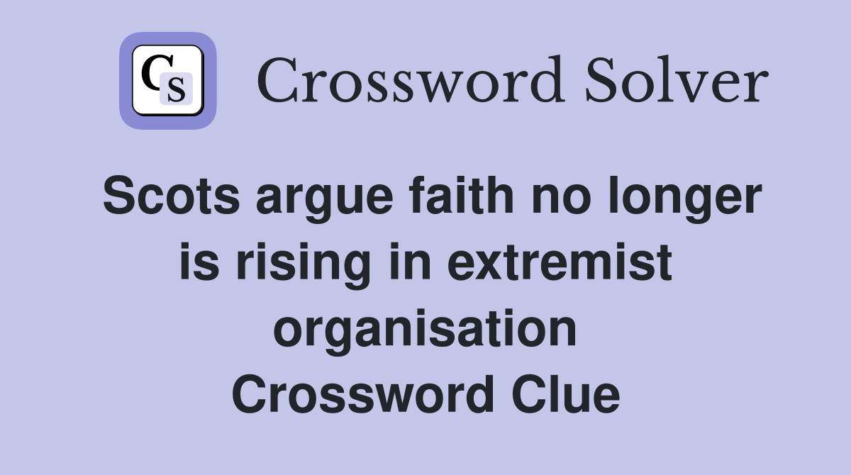 Scots argue faith no longer is rising in extremist organisation Crossword Clue