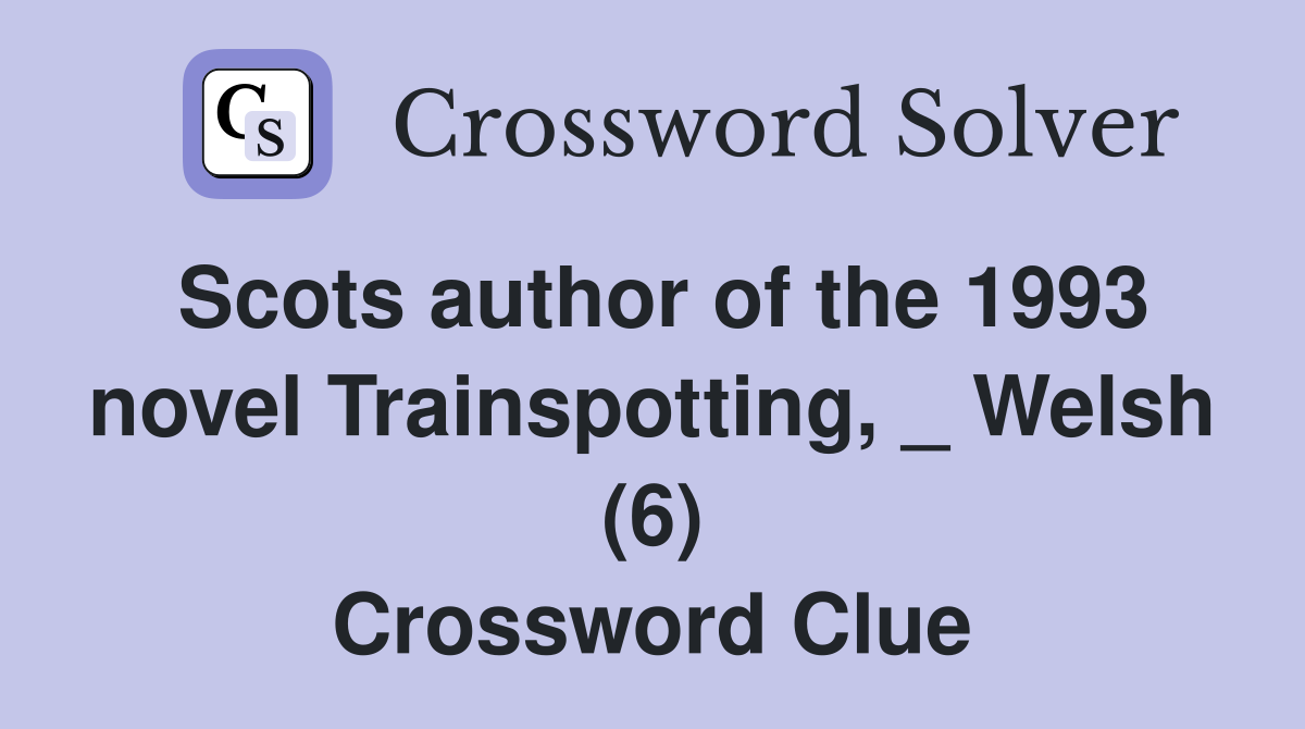 Scots author of the 1993 novel Trainspotting, _ Welsh (6) Crossword Clue