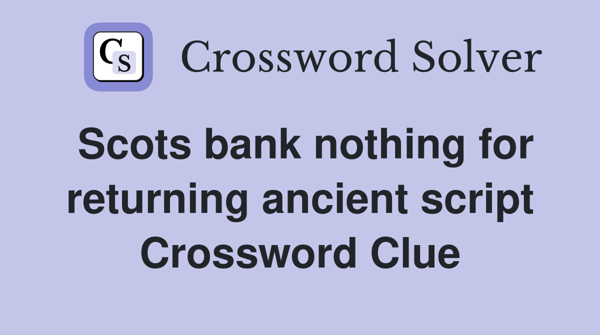 Scots bank nothing for returning ancient script Crossword Clue