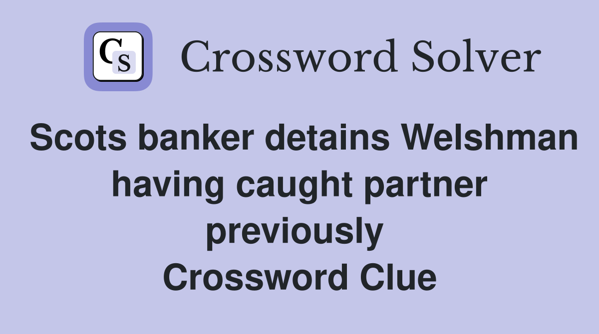 Scots banker detains Welshman having caught partner previously  Crossword Clue