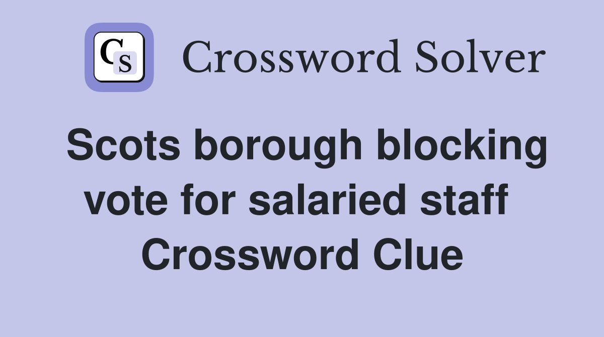 Scots borough blocking vote for salaried staff  Crossword Clue