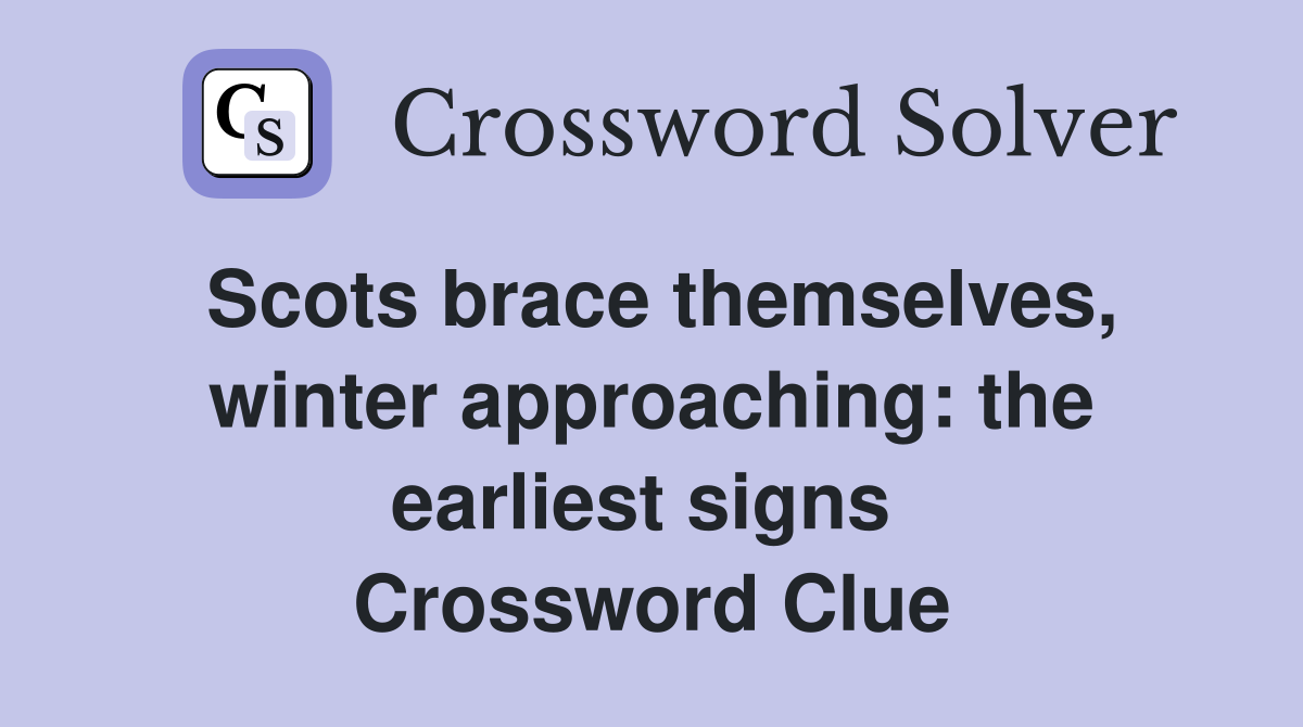 Scots brace themselves, winter approaching: the earliest signs  Crossword Clue